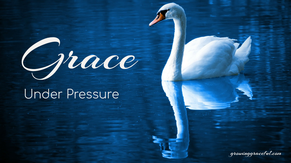 Grace Under Pressure – Growing Graceful